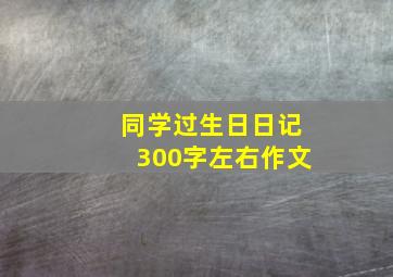 同学过生日日记300字左右作文