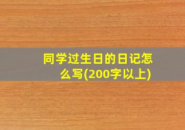 同学过生日的日记怎么写(200字以上)