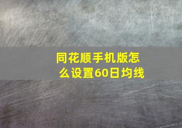 同花顺手机版怎么设置60日均线