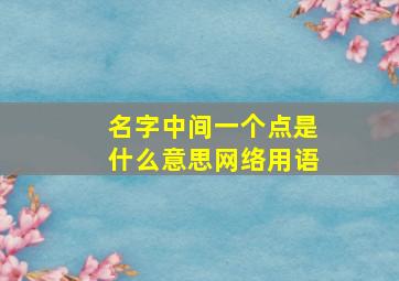 名字中间一个点是什么意思网络用语