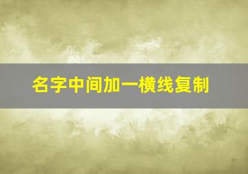 名字中间加一横线复制