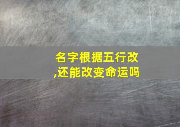 名字根据五行改,还能改变命运吗