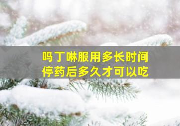 吗丁啉服用多长时间停药后多久才可以吃