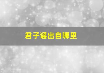 君子谣出自哪里