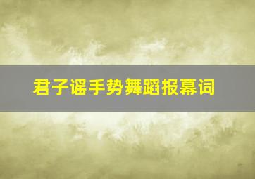 君子谣手势舞蹈报幕词