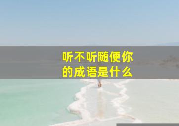 听不听随便你的成语是什么