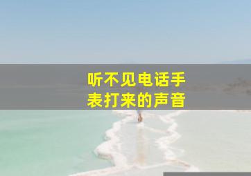 听不见电话手表打来的声音