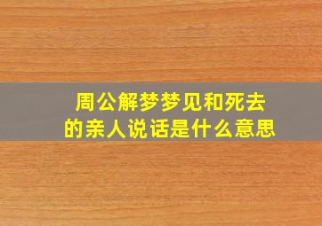 周公解梦梦见和死去的亲人说话是什么意思