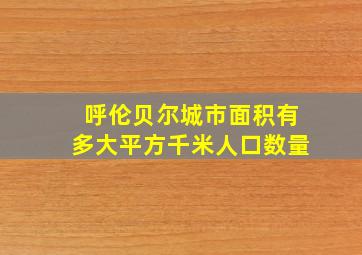 呼伦贝尔城市面积有多大平方千米人口数量