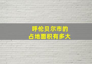 呼伦贝尔市的占地面积有多大