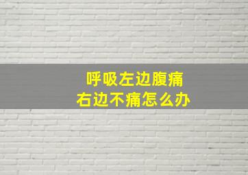 呼吸左边腹痛右边不痛怎么办