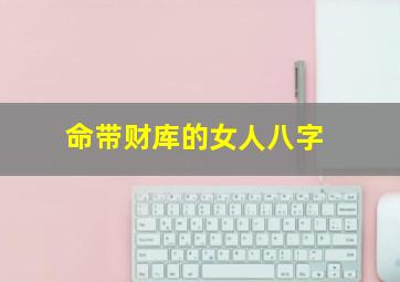 命带财库的女人八字