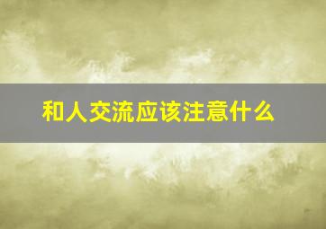 和人交流应该注意什么