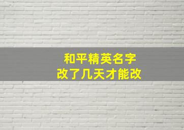 和平精英名字改了几天才能改