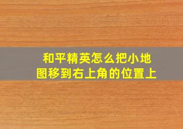 和平精英怎么把小地图移到右上角的位置上