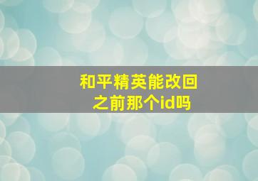 和平精英能改回之前那个id吗