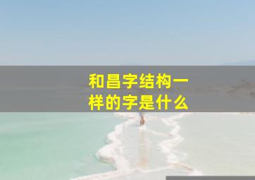 和昌字结构一样的字是什么