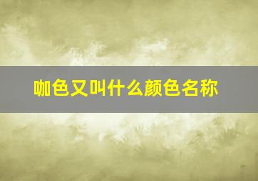 咖色又叫什么颜色名称