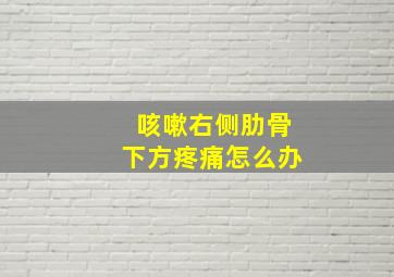 咳嗽右侧肋骨下方疼痛怎么办