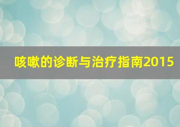 咳嗽的诊断与治疗指南2015