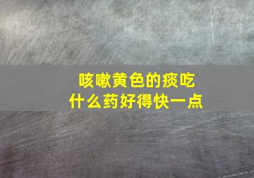 咳嗽黄色的痰吃什么药好得快一点