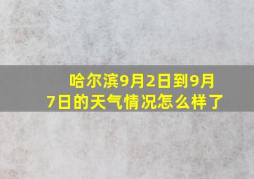 哈尔滨9月2日到9月7日的天气情况怎么样了