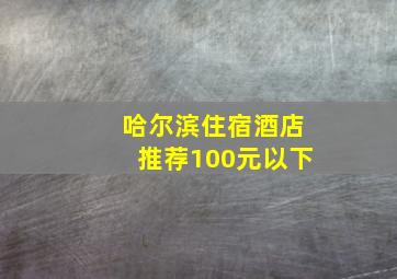 哈尔滨住宿酒店推荐100元以下