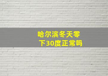 哈尔滨冬天零下30度正常吗