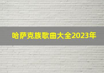 哈萨克族歌曲大全2023年