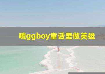 哦ggboy童话里做英雄