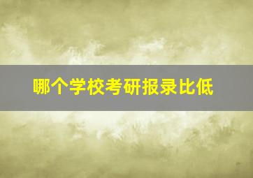 哪个学校考研报录比低