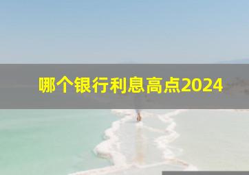 哪个银行利息高点2024