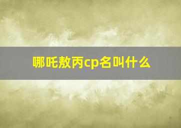 哪吒敖丙cp名叫什么