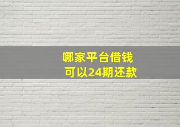 哪家平台借钱可以24期还款