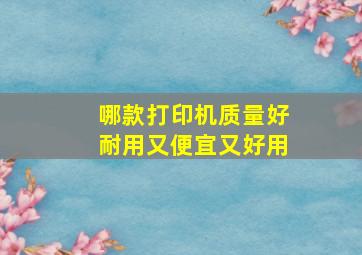 哪款打印机质量好耐用又便宜又好用