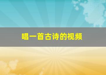 唱一首古诗的视频