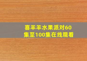 喜羊羊水果派对60集至100集在线观看