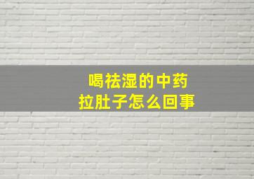 喝祛湿的中药拉肚子怎么回事