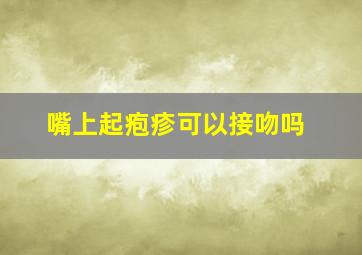 嘴上起疱疹可以接吻吗