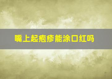 嘴上起疱疹能涂口红吗