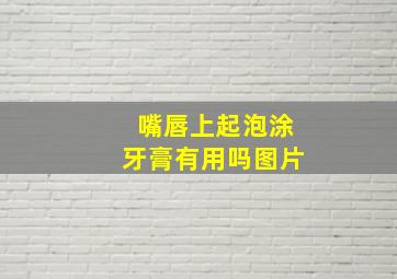 嘴唇上起泡涂牙膏有用吗图片