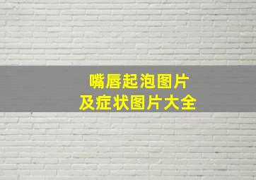 嘴唇起泡图片及症状图片大全