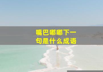 嘴巴嘟嘟下一句是什么成语