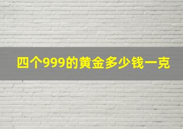 四个999的黄金多少钱一克