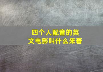 四个人配音的英文电影叫什么来着