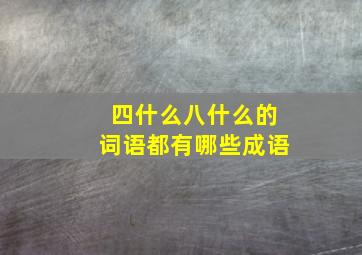 四什么八什么的词语都有哪些成语