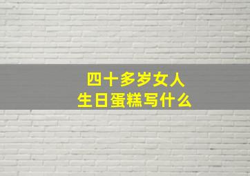 四十多岁女人生日蛋糕写什么