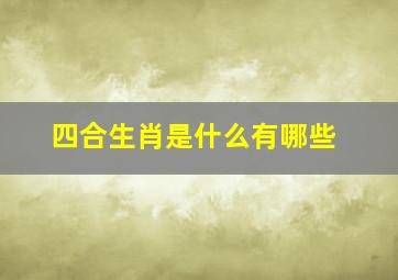 四合生肖是什么有哪些