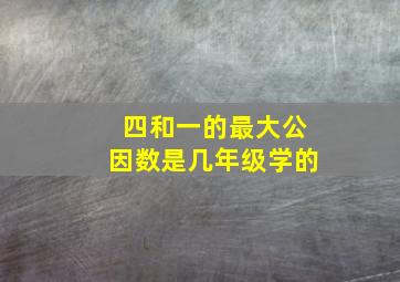 四和一的最大公因数是几年级学的