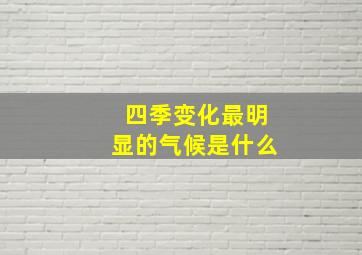 四季变化最明显的气候是什么